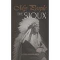 My People the Sioux: An Autobiographical Account of Lakota Life