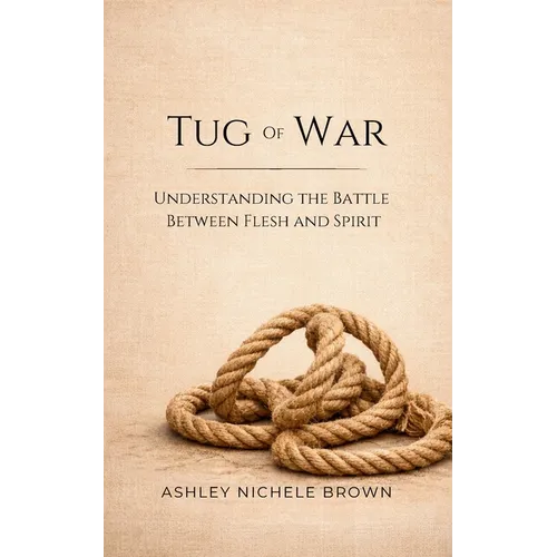 Tug of War: A Biblical Study that Journeys Through Spiritual Warfare from Creation to Crucifixion