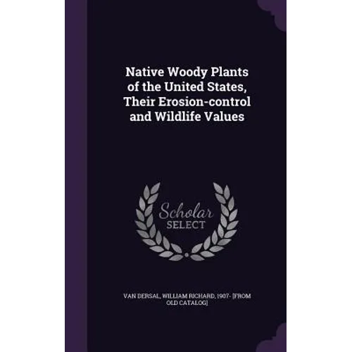 Native Woody Plants of the United States, Their Erosion-control and Wildlife Values