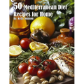 50 Mediterranean Diet Recipes for Home