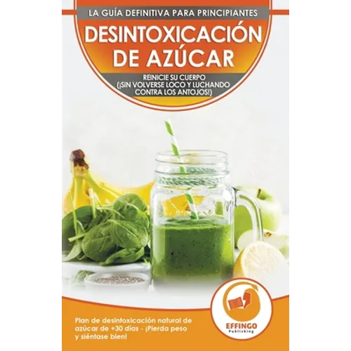 Desintoxicación de azúcar; Dieta y Plan de desintoxicación natural de azúcar de 30 días para perder peso y sentirse bien (¡sin volverse loco y luchand