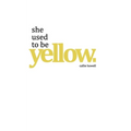 she used to be yellow