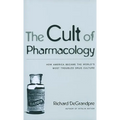 The Cult of Pharmacology: How America Became the World's Most Troubled Drug Culture