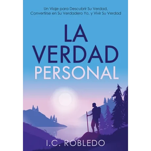 La Verdad Personal: Un Viaje para Descubrir Su Verdad, Convertirse en Su Verdadero Yo, y Vivir Su Verdad