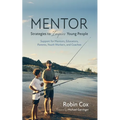 Mentor: Strategies to Inspire Young People: Support for Mentors, Educators, Parents, Youth Workers, and Coaches