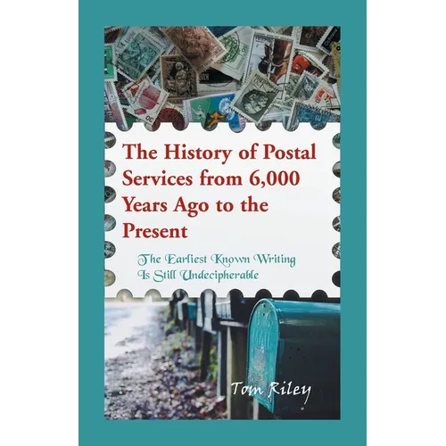 The History of Postal Services from 6,000 Years Ago to the Present: The Earliest Known Writing in Still Undecipherable.