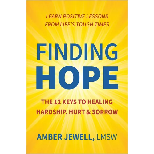 Finding Hope: The 12 Keys to Healing Hardship, Hurt & Sorrow