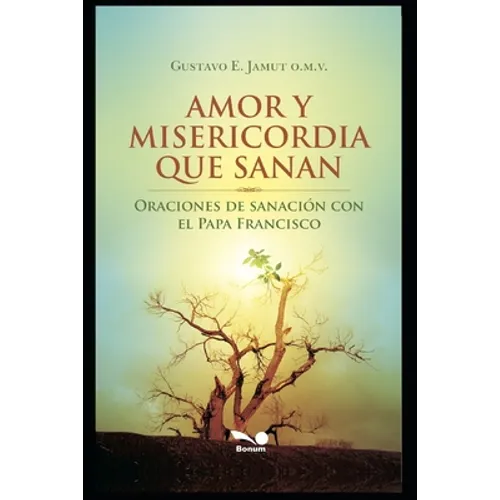 Amor Y Misericordia Que Sanan: Oraciones de sanación con el Papa Francisco