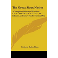 The Great Sioux Nation: A Complete History Of Indian Life And Warfare In America, The Indians As Nature Made Them (1907)
