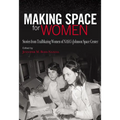Making Space for Women: Stories from Trailblazing Women of Nasa's Johnson Space Center
