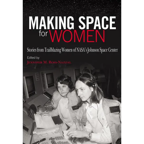 Making Space for Women: Stories from Trailblazing Women of Nasa's Johnson Space Center