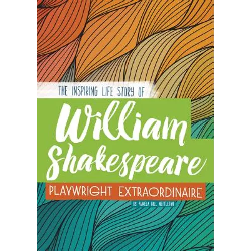William Shakespeare: The Inspiring Life Story of the Playwright Extraordinaire
