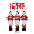 Ne tirez pas sur le foot - Contre les idées reçues