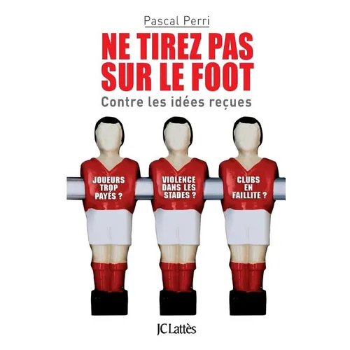 Ne tirez pas sur le foot - Contre les idées reçues