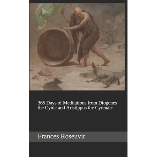365 Days of Meditations from Diogenes the Cynic and Aristippus the Cyrenaic
