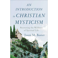 An Introduction to Christian Mysticism: Recovering the Wildness of Spiritual Life