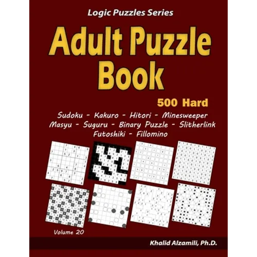 Adult Puzzle Book: 500 Hard Adults Puzzles (Sudoku, Kakuro, Hitori, Minesweeper, Masyu, Suguru, Binary Puzzle, Slitherlink, Futoshiki, Fillomino)