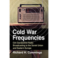 Cold War Frequencies: CIA Clandestine Radio Broadcasting to the Soviet Union and Eastern Europe