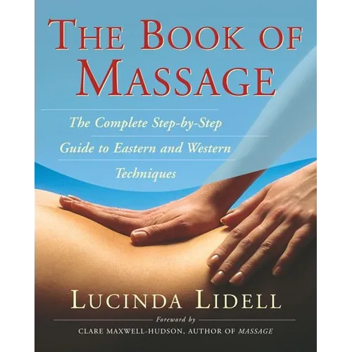 The Book of Massage: The Complete Stepbystep Guide to Eastern and Western Technique