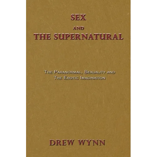 Sex and The Supernatural: The Paranormal, Sexuality and The Erotic Imagination