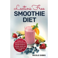 Lectins Free Smoothie Diet: Healthy and Delicious Lectins Free Smoothie Recipes to Detoxify, Cleanse, and Improve Digestive Health