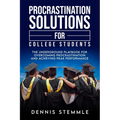 Procrastination Solutions For College Students: The Underground Playbook For Overcoming Procrastination And Achieving Peak Performance