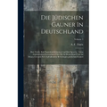 Die Jüdischen Gauner In Deutschland: Ihre Taktik, Ihre Eigenthümlichkeiten Und Ihre Sprache: Nebst Ausführlichen Nachrichten Über Die In Deutschland U