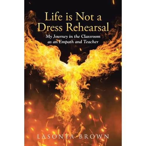 Life is Not a Dress Rehearsal: My Journey in the Classroom as an Empath and Teacher