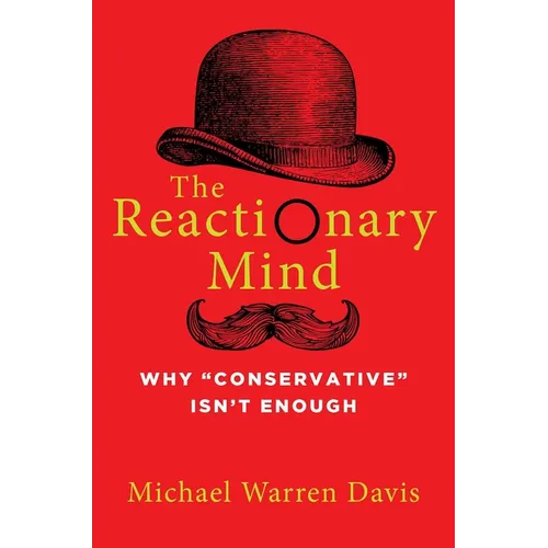 The Reactionary Mind: Why Conservative Isn't Enough