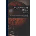A Gipsy of the Horn: the Narrative of a Voyage Round the World in a Windjammer Twenty Years Ago