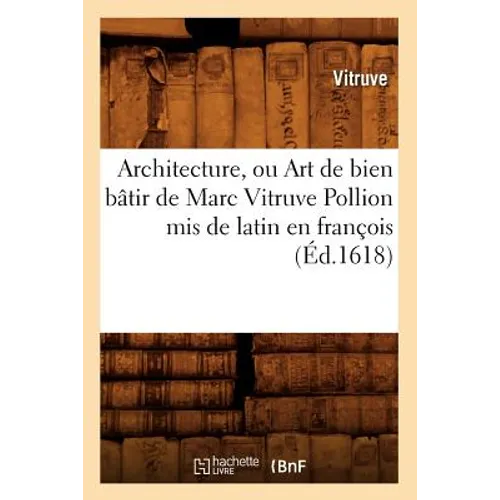 Architecture, Ou Art de Bien Bâtir de Marc Vitruve Pollion MIS de Latin En François (Éd.1618)