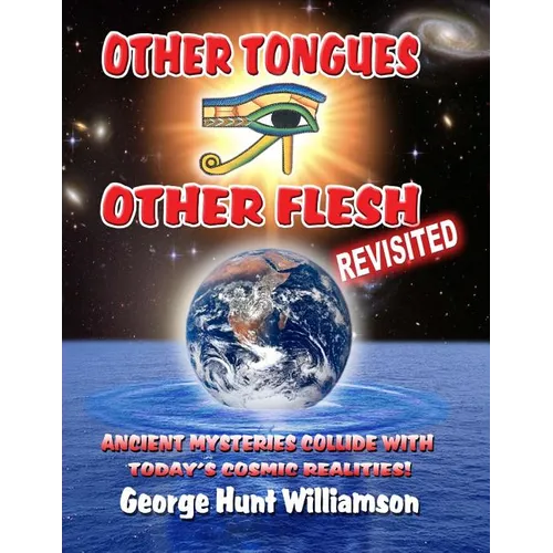 Other Tongues Other Flesh Revisited: Ancient Mysteries Collide With Today's Cosmic Realities