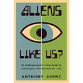 Aliens Like Us?: An Anthropologist's Field Guide to Intelligent Extraterrestrial Life