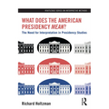 What Does the American Presidency Mean?: The Need for Interpretation in Presidency Studies