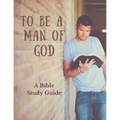 To Be a Man of God: A Bible Study Guide