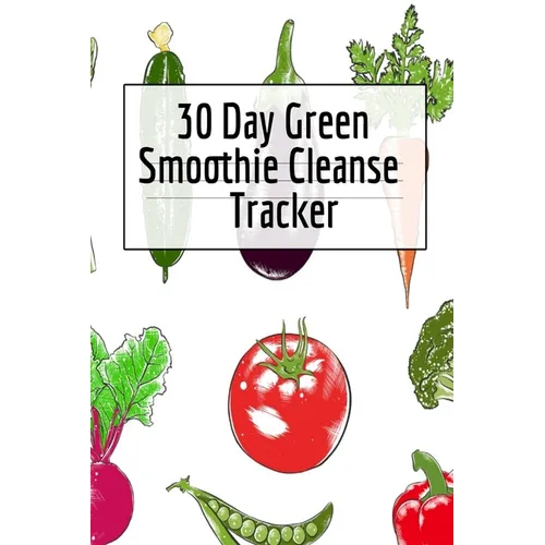 30 Day Green Smoothie Cleanse Tracker: Personal Health Record Keeper And Log Book For A Fit & Happy Life
