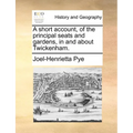 A Short Account, of the Principal Seats and Gardens, in and about Twickenham.