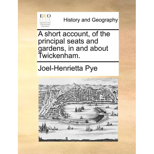 A Short Account, of the Principal Seats and Gardens, in and about Twickenham.