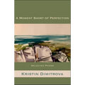 A Moment Short of Perfection: Selected Poems of Kristin Dimitrova