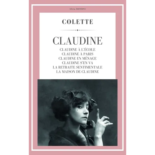Claudine: Claudine à l'école - Claudine à Paris - Claudine en ménage - Claudine s'en va - La Retraite sentimentale - La Maison de Claudine