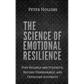 The Science of Emotional Resilience: Find Balance and Strength, Become Unbreakable, and Overcome Adversity