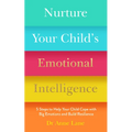 Nurture Your Child's Emotional Intelligence: 5 Steps to Help Your Child Cope with Big Emotions and Build Resilience