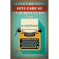 Cose che non Devi Fare se Vuoi Diventare uno Scrittore