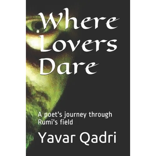 Where Lovers Dare: A poet's journey through Rumi's field
