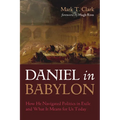 Daniel in Babylon: How He Navigated Politics in Exile and What It Means for Us Today