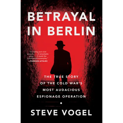 Betrayal in Berlin: The True Story of the Cold War's Most Audacious Espionage Operation