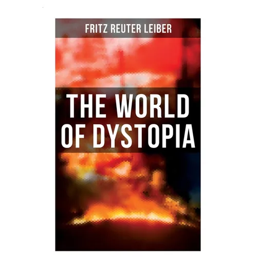 The World of Dystopia: Apocalyptic & Post-Apocalyptic Stories of Fritz Leiber