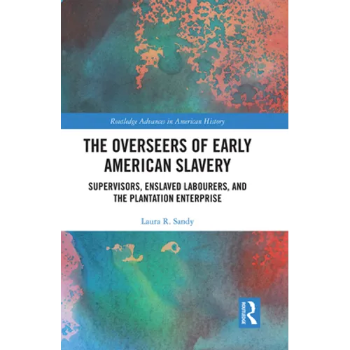 The Overseers of Early American Slavery: Supervisors, Enslaved Labourers, and the Plantation Enterprise