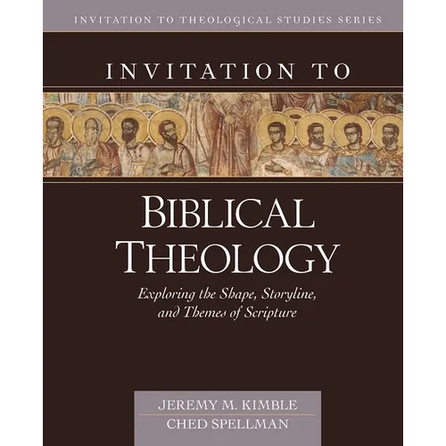 Invitation to Biblical Theology: Exploring the Shape, Storyline, and Themes of the Bible