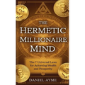 The Hermetic Millionaire Mind: The 7 Universal Laws for Achieving Wealth and Prosperity